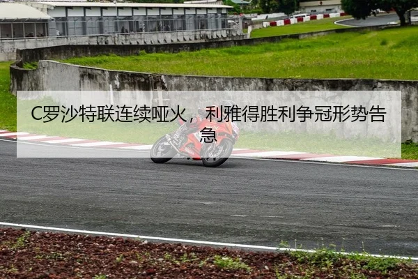 C罗沙特联连续哑火，利雅得胜利争冠形势告急